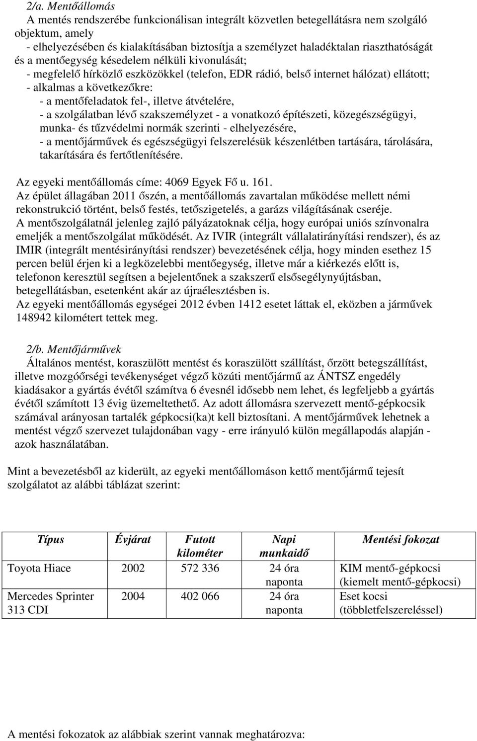 fel-, illetve átvételére, - a szolgálatban lévő szakszemélyzet - a vonatkozó építészeti, közegészségügyi, munka- és tűzvédelmi normák szerinti - elhelyezésére, - a mentőjárművek és egészségügyi