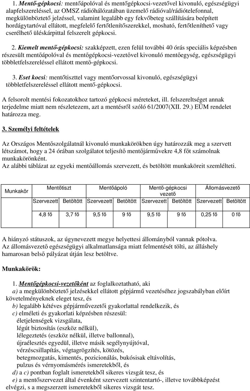 Kiemelt mentő-gépkocsi: szakképzett, ezen felül további 40 órás speciális képzésben részesült mentőápolóval és mentőgépkocsi-vezetővel kivonuló mentőegység, egészségügyi többletfelszereléssel