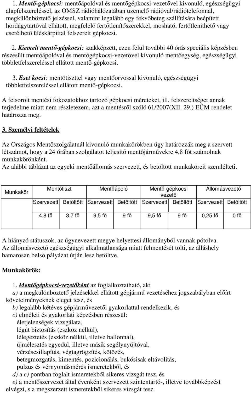 Kiemelt mentő-gépkocsi: szakképzett, ezen felül további 40 órás speciális képzésben részesült mentőápolóval és mentőgépkocsi-vezetővel kivonuló mentőegység, egészségügyi többletfelszereléssel