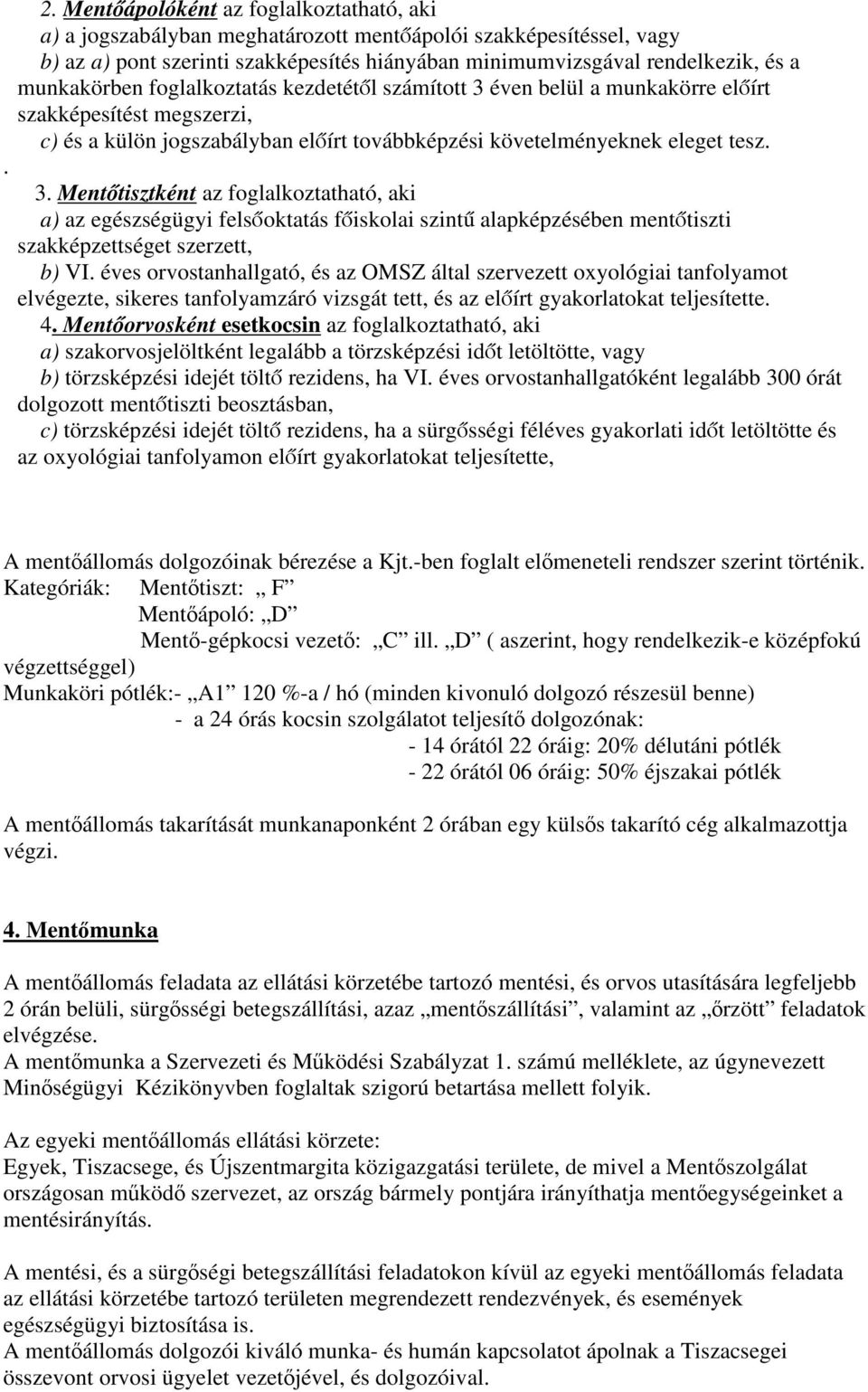 éves orvostanhallgató, és az OMSZ által szervezett oxyológiai tanfolyamot elvégezte, sikeres tanfolyamzáró vizsgát tett, és az előírt gyakorlatokat teljesítette. 4.