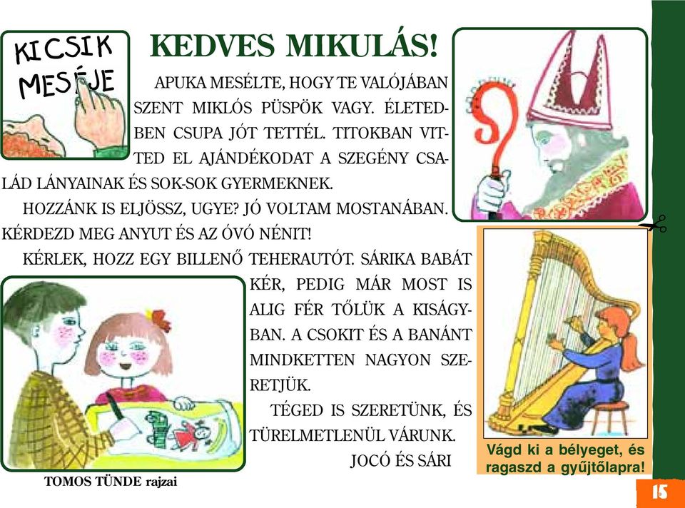 KÉRDEZD MEG ANYUT ÉS AZ ÓVÓ NÉNIT! KÉRLEK, HOZZ EGY BILLENÕ TEHERAUTÓT. SÁRIKA BABÁT KÉR, PEDIG MÁR MOST IS ALIG FÉR TÕLÜK A KISÁGY- BAN.