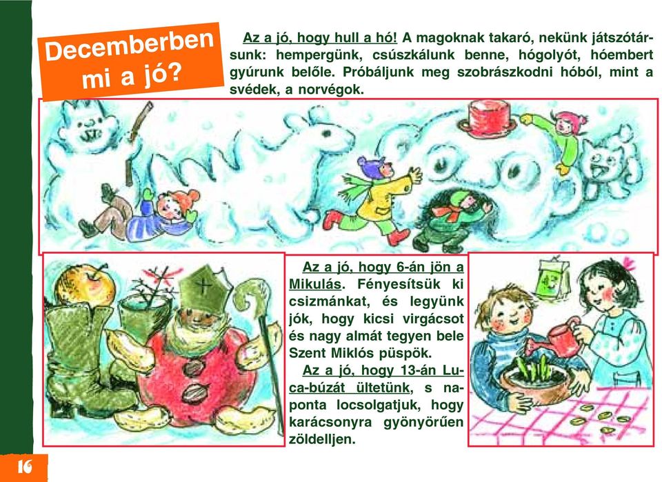 Próbáljunk meg szobrászkodni hóból, mint a svédek, a norvégok. 16 Az a jó, hogy 6-án jön a Mikulás.