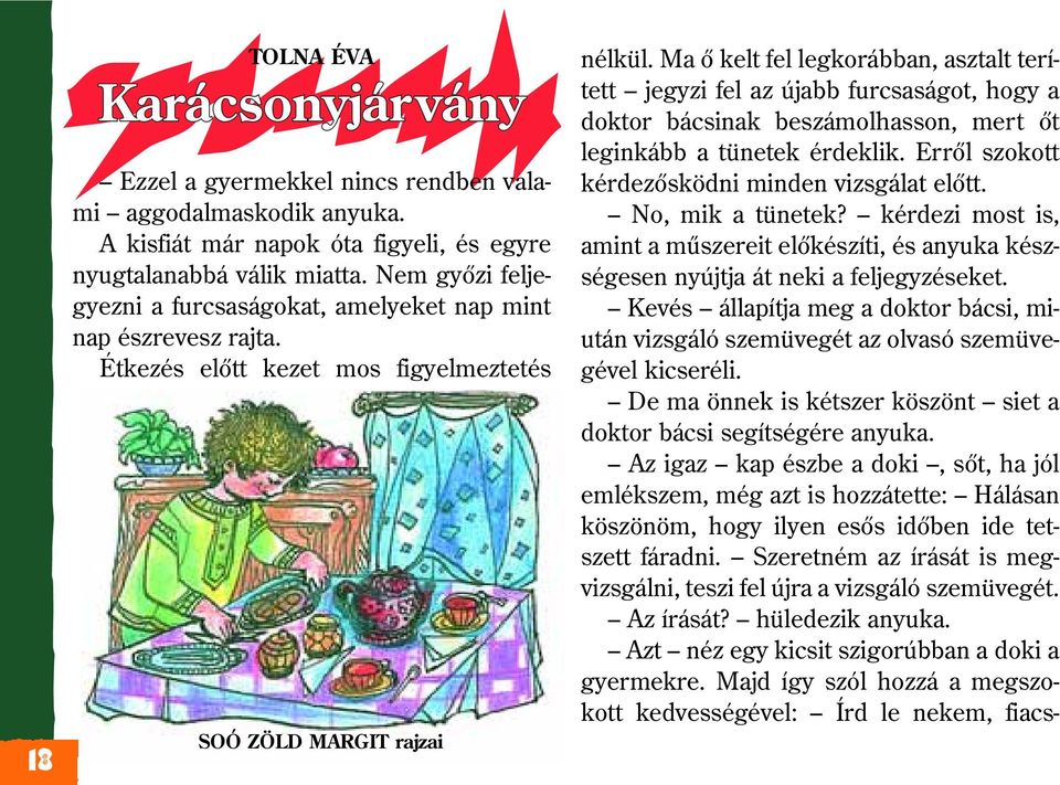 Ma õ kelt fel legkorábban, asztalt terített jegyzi fel az újabb furcsaságot, hogy a doktor bácsinak beszámolhasson, mert õt leginkább a tünetek érdeklik.