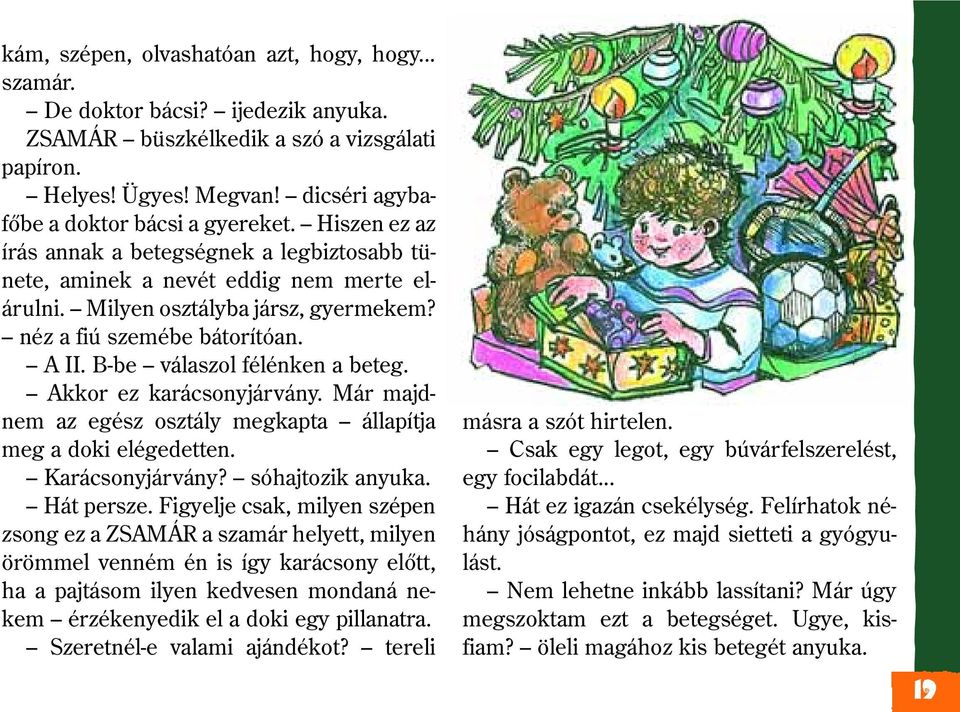 néz a fiú szemébe bátorítóan. A II. B-be válaszol félénken a beteg. Akkor ez karácsonyjárvány. Már majdnem az egész osztály megkapta állapítja meg a doki elégedetten. Karácsonyjárvány?