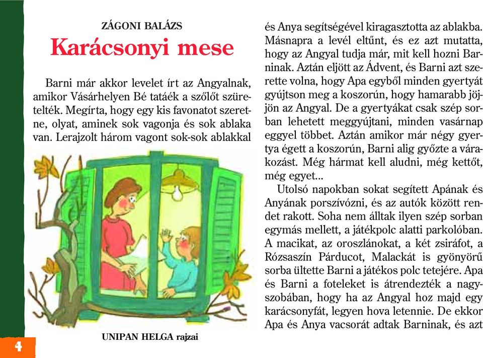 Másnapra a levél eltûnt, és ez azt mutatta, hogy az Angyal tudja már, mit kell hozni Barninak.
