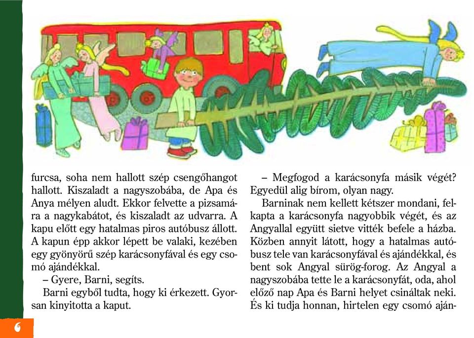 Barni egybõl tudta, hogy ki érkezett. Gyorsan kinyitotta a kaput. Megfogod a karácsonyfa másik végét? Egyedül alig bírom, olyan nagy.