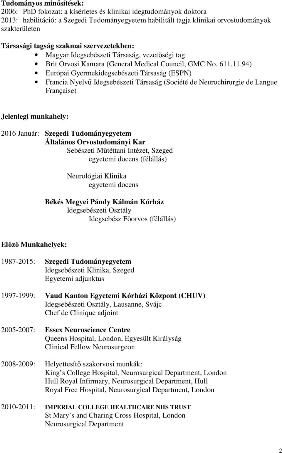 11.94) Európai Gyermekidegsebészeti Társaság (ESPN) Francia Nyelvű Idegsebészeti Társaság (Société de Neurochirurgie de Langue Française) Jelenlegi munkahely: 2016 Január: Szegedi Tudományegyetem