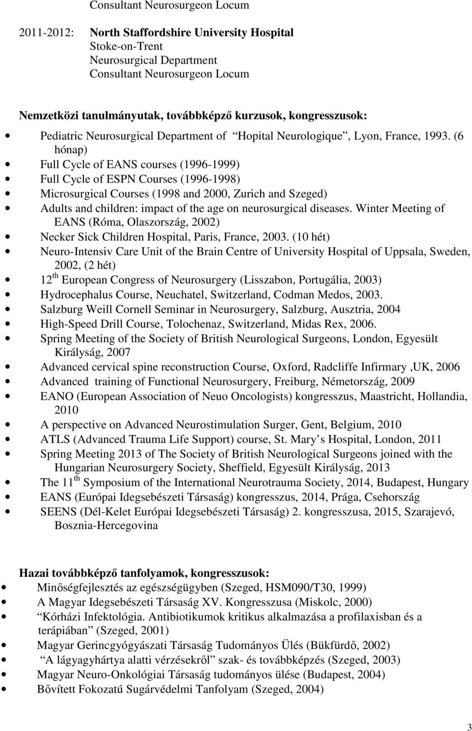 (6 hónap) Full Cycle of EANS courses (1996-1999) Full Cycle of ESPN Courses (1996-1998) Microsurgical Courses (1998 and 2000, Zurich and Szeged) Adults and children: impact of the age on