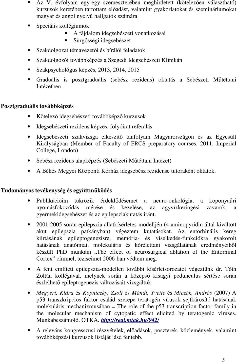 Szakpsychológus képzés, 2013, 2014, 2015 Graduális is posztgraduális (sebész rezidens) oktatás a Sebészeti Műtéttani Intézetben Posztgraduális továbbképzés Kötelező idegsebészeti továbbképző kurzusok