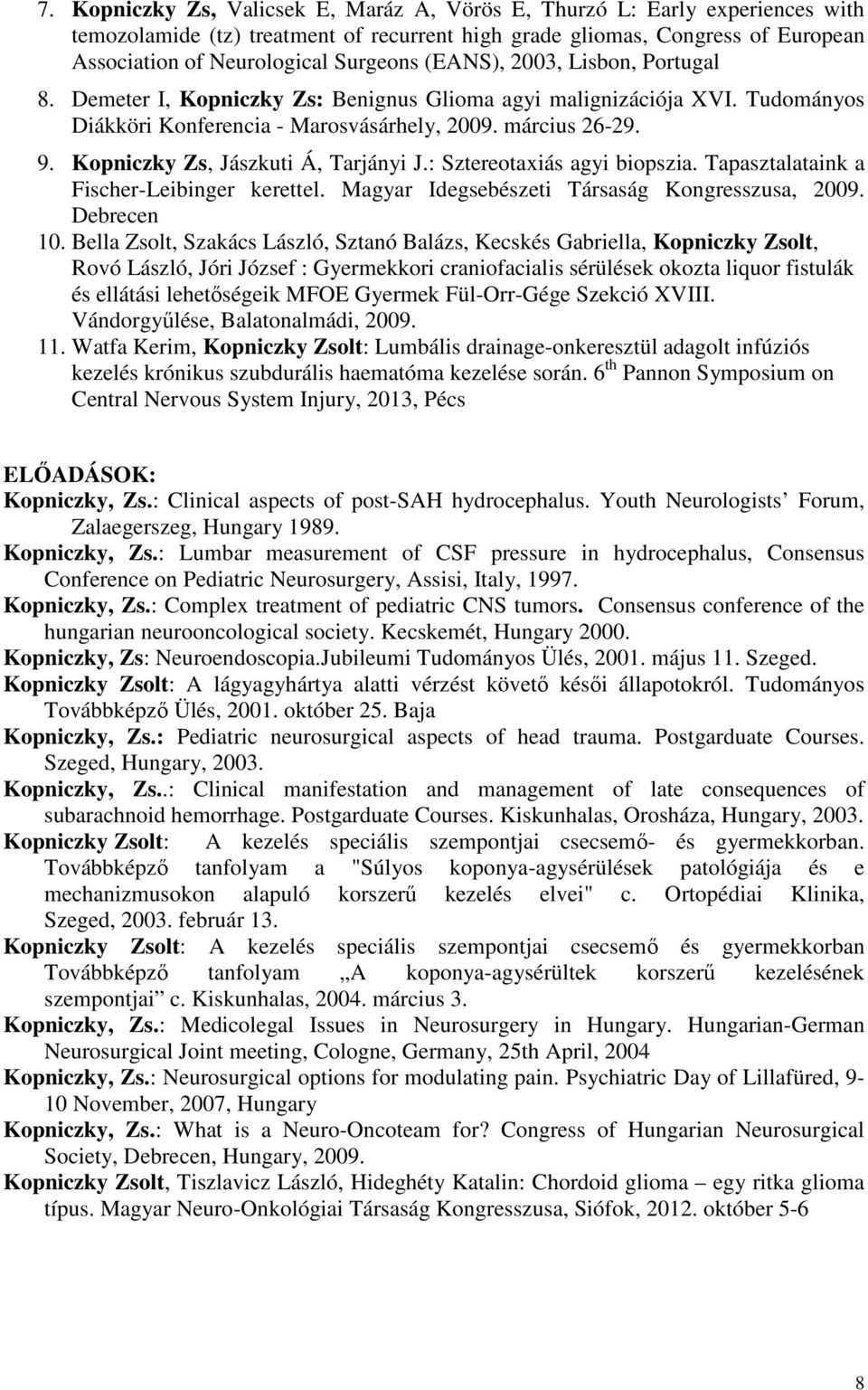 Kopniczky Zs, Jászkuti Á, Tarjányi J.: Sztereotaxiás agyi biopszia. Tapasztalataink a Fischer-Leibinger kerettel. Magyar Idegsebészeti Társaság Kongresszusa, 2009. Debrecen 10.