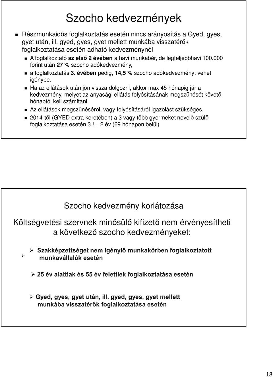 000 forint után 27 % szocho adókedvezmény, a foglalkoztatás 3. évében pedig, 14,5 % szocho adókedvezményt vehet igénybe.