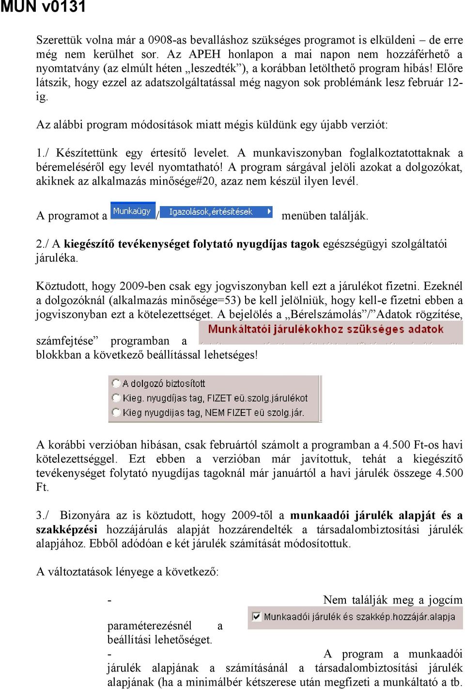 Előre látszik, hogy ezzel az adatszolgáltatással még nagyon sok problémánk lesz február 12ig. Az alábbi program módosítások miatt mégis küldünk egy újabb verziót: 1.