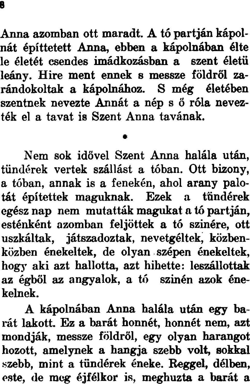 Nem sok idővel Szent Anna halála után, tündérek vertek szállást a tóban. Ott bizony, a tóban, annak is a fenekén, ahol arany palotát építettek maguknak.