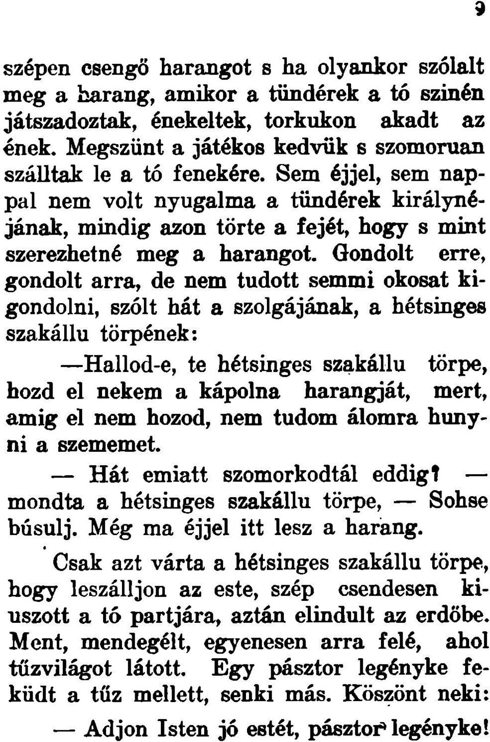 Gondolt erre, gondolt arra, de nem tudott semmi okosat kigondolni, szólt hát a szolgájának, a hétsinges szakállú törpének: Hallod-e, te hétsinges szakállú törpe, hozd el nekem a kápolna harangját,