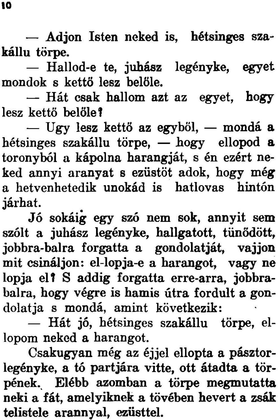 hintón járhat. Jó sokáig egy szó nem sok, annyit sem szólt a juhász legényke, hallgatott, tűnődött, jobbra-balra forgatta a gondolatját, vájjon mit csináljon: el-lopja-e a harangot, vagy ne lopja el?