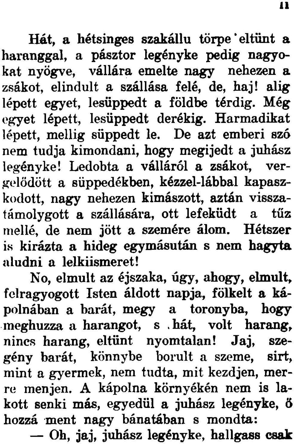 Ledobta a válláról a zsákot, vergelödött a süppedékben, kézzel-lábbal kapaszkodott, nagy nehezen kimászott, aztán visszatámolygott a szállására, ott lefeküdt a tűz mellé, de nem jött a szemére álom.