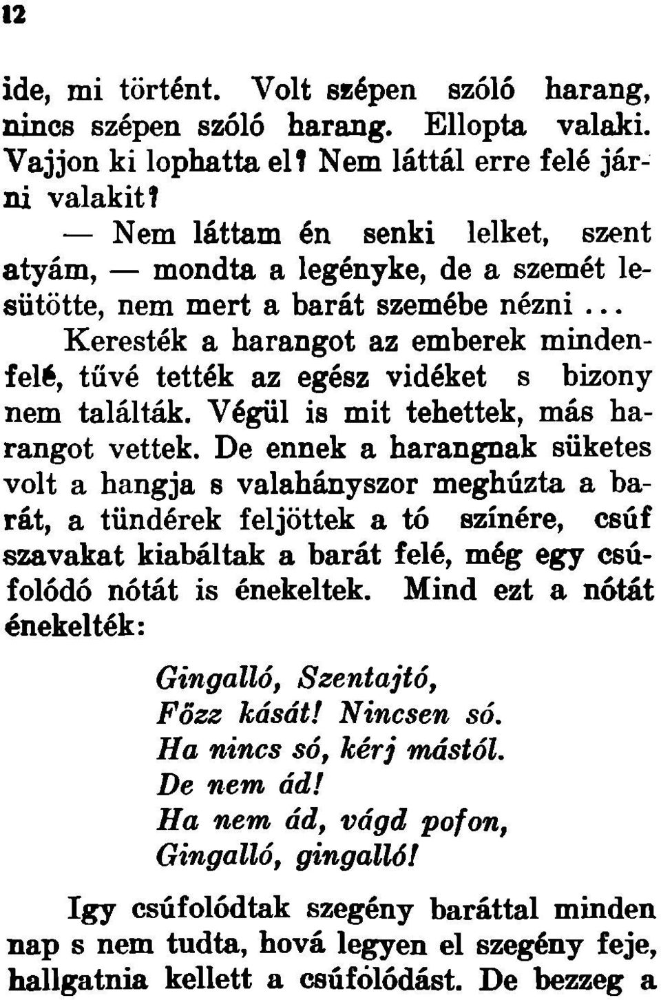 .. Keresték a harangot az emberek mindenfelé, tűvé tették az egész vidéket s bizony nem találták. Végül is mit tehettek, más harangot vettek.