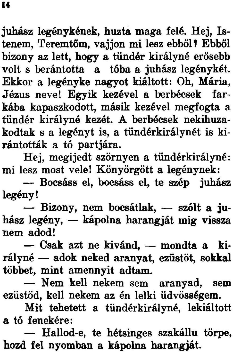 A berbécsek nekihuzakodtak s a legényt is, a tündérkirálynét is kirántották a tó partjára. Hej, megijedt szörnyen a tündérkirályné: mi lesz most vele!