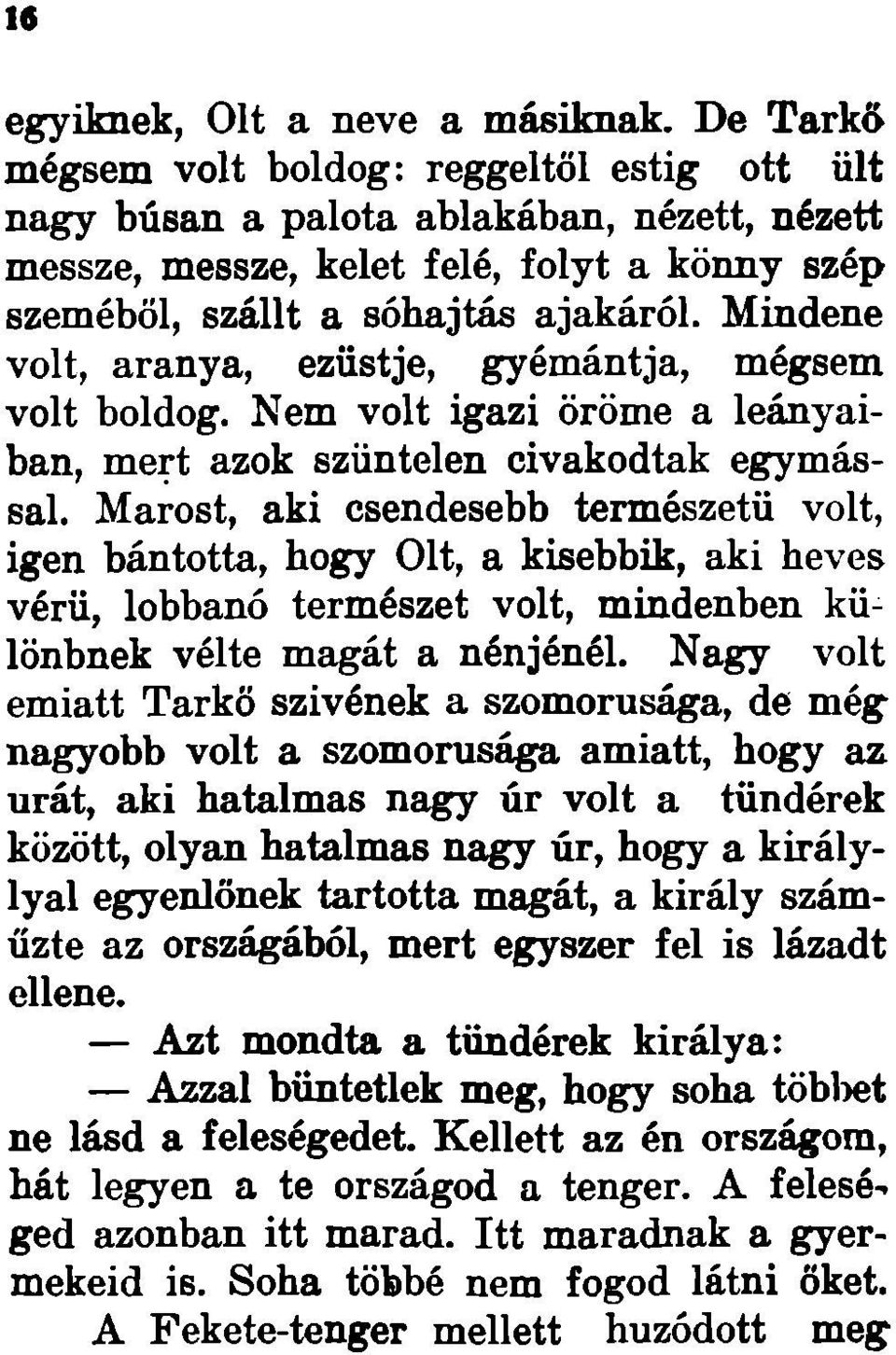 Mindene volt, aranya, ezüstje, gyémántja, mégsem volt boldog. Nem volt igazi öröme a leányaiban, mert azok szüntelen civakodtak egymással.