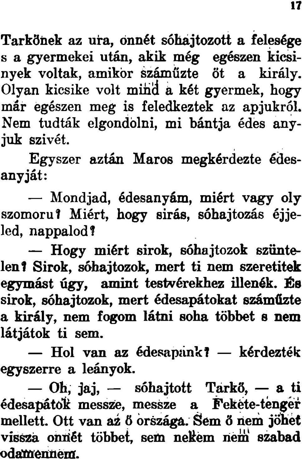 Egyszer aztán Maros megkérdezte édesanyját: Mondjad, édesanyám, miért vagy oly szomorú! Miért, hogy sirás, sóhajtozás éjjeled, nappalod? Hogy miért sirok, sóhajtozok szüntelen!