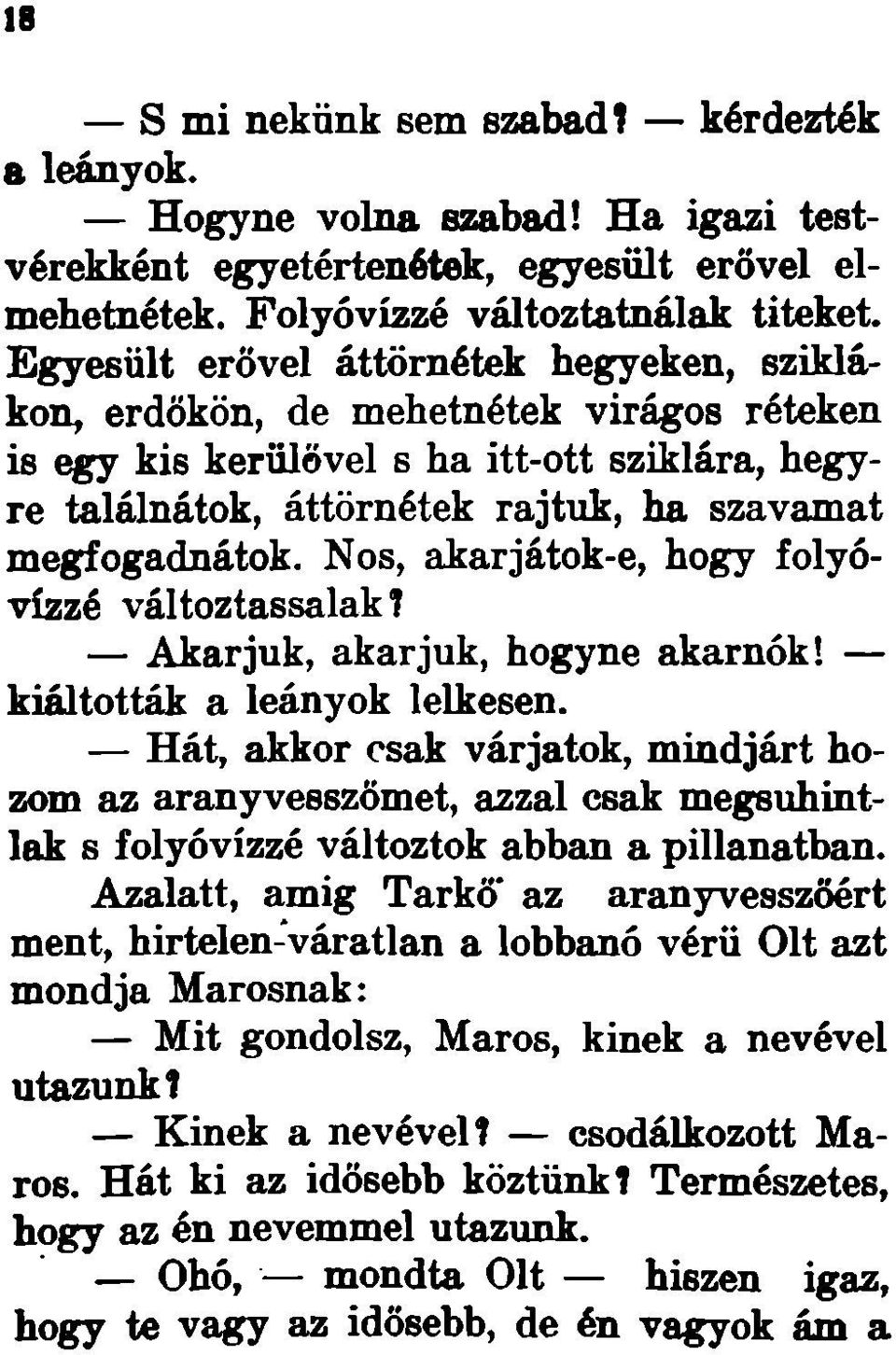 Nos, akarjátok-e, hogy folyóvízzé változtassalak? Akarjuk, akarjuk, hogyne akarnók! kiáltották a leányok lelkesen.