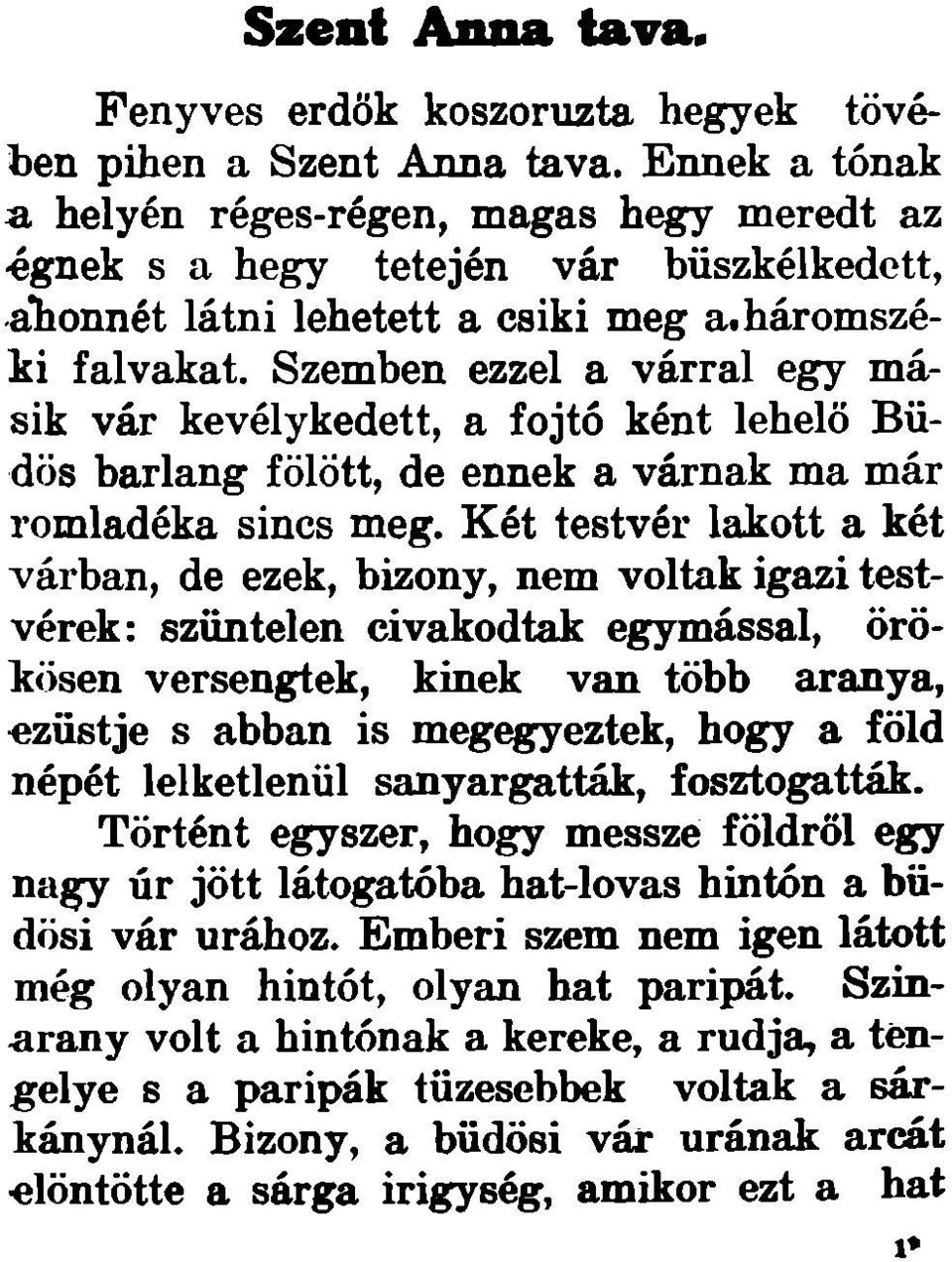 Szemben ezzel a várral egy másik vár kevélykedett, a fojtó ként lehelő Büdös barlang fölött, de ennek a várnak ma már romladéka sincs meg.