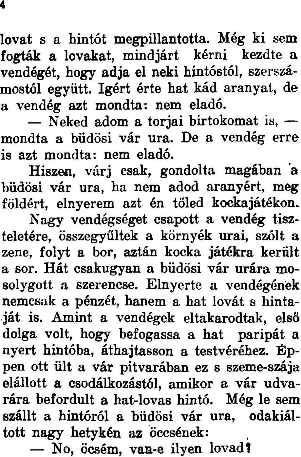 Hiszen, várj csak, gondolta magában a büdösi vár ura, ha nem adod aranyért, meg földért, elnyerem azt én tőled kockajátékon.