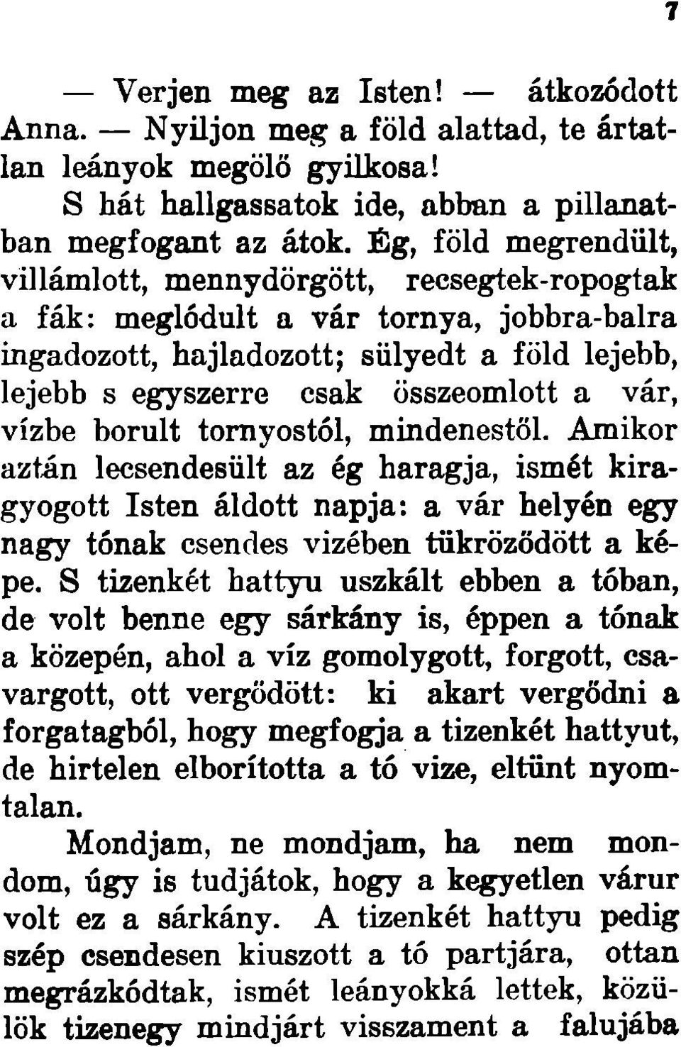 vár, vízbe borult tornyostól, mindenestől. Amikor aztán lecsendesült az ég haragja, ismét kiragyogott Isten áldott napja: a vár helyén egy nagy tónak csendes vizében tükröződött a képe.