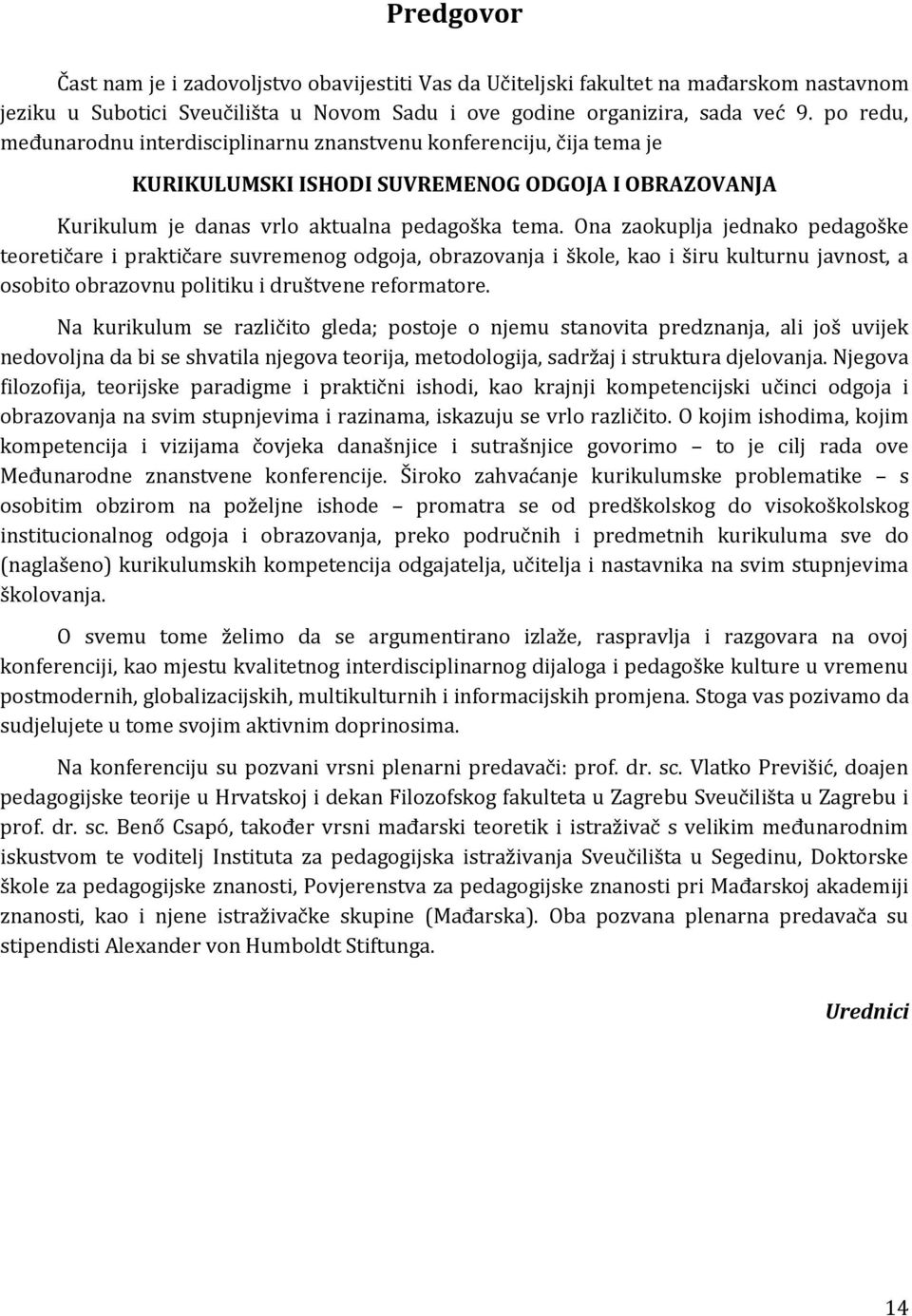 Ona zaokuplja jednako pedagoške teoretičare i praktičare suvremenog odgoja, obrazovanja i škole, kao i širu kulturnu javnost, a osobito obrazovnu politiku i društvene reformatore.