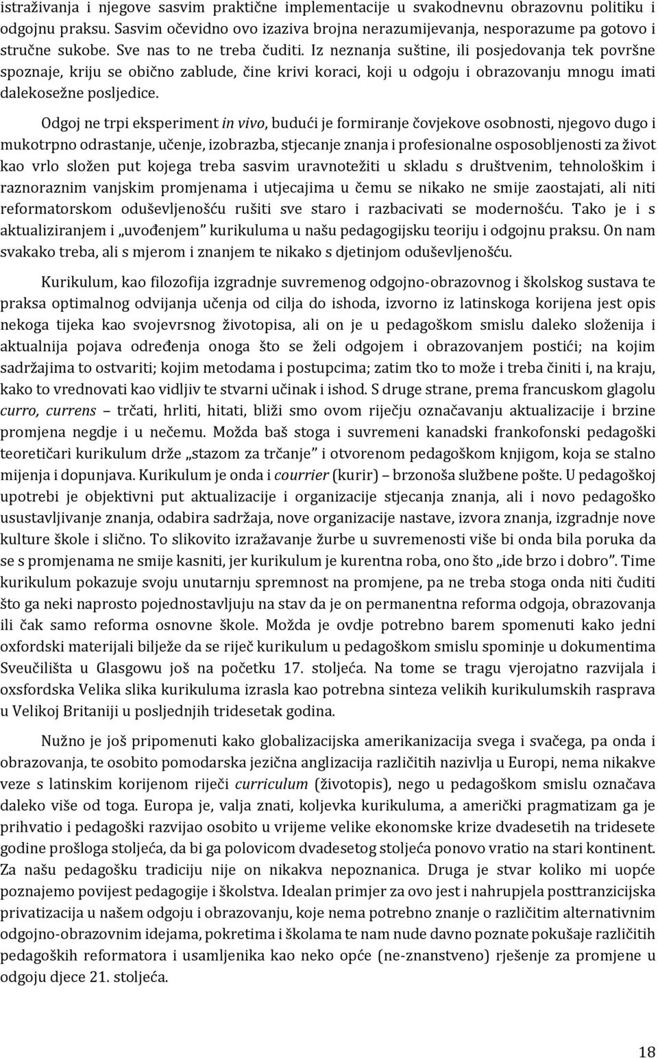 Odgoj ne trpi eksperiment in vivo, budući je formiranje čovjekove osobnosti, njegovo dugo i mukotrpno odrastanje, učenje, izobrazba, stjecanje znanja i profesionalne osposobljenosti za život kao vrlo