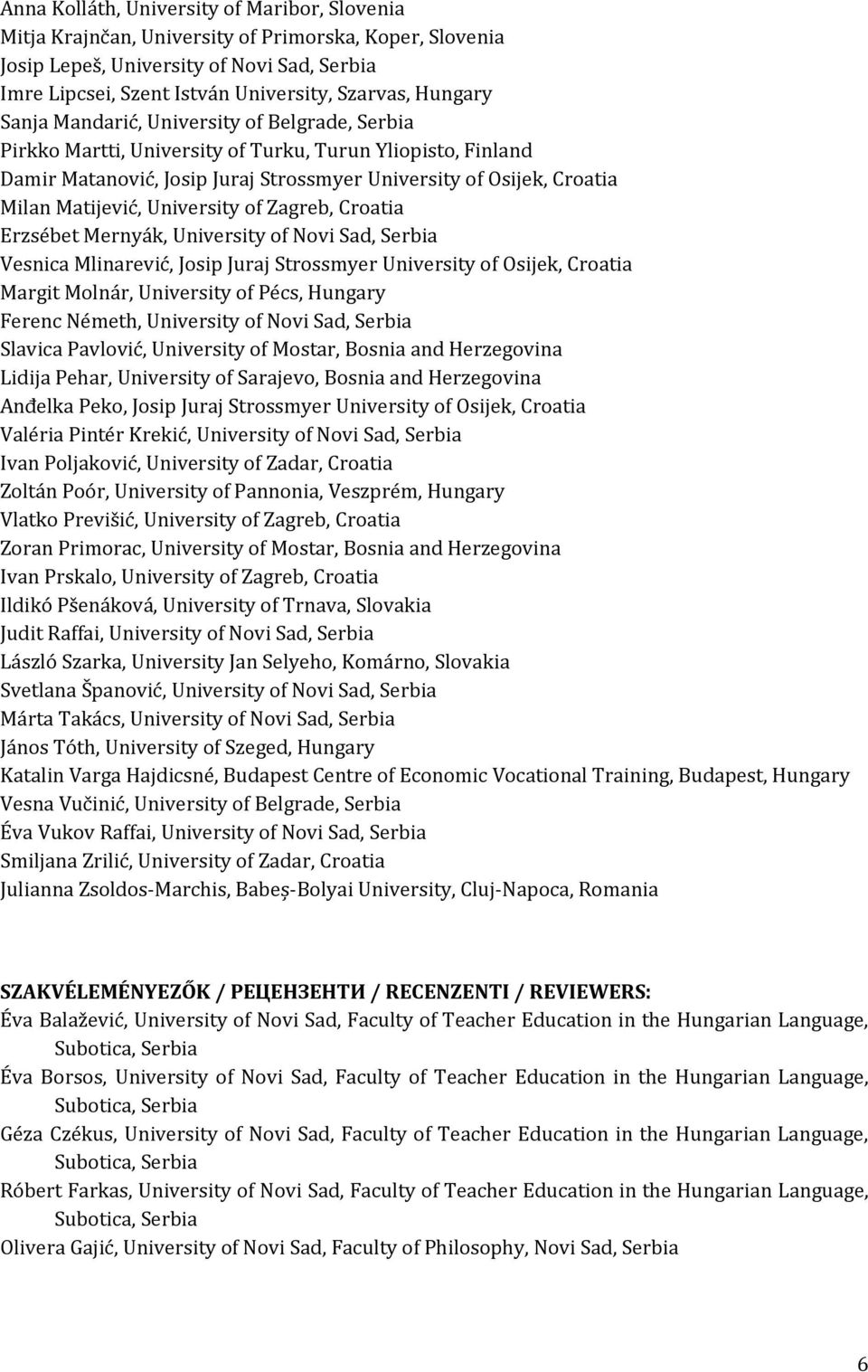 Matijević, University of Zagreb, Croatia Erzsébet Mernyák, University of Novi Sad, Serbia Vesnica Mlinarević, Josip Juraj Strossmyer University of Osijek, Croatia Margit Molnár, University of Pécs,