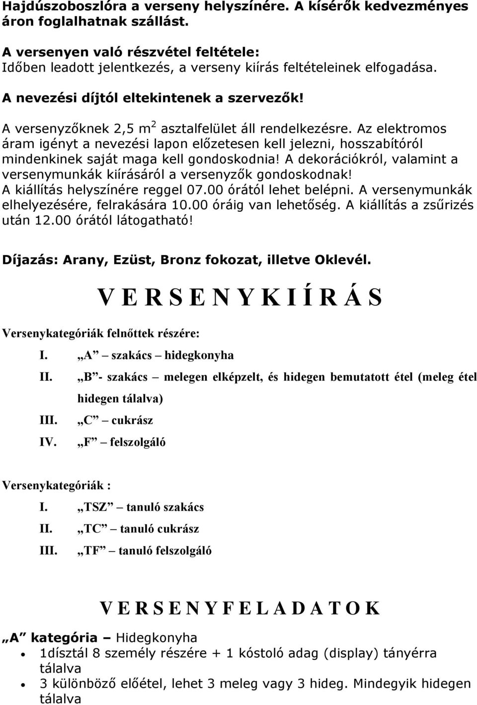 Az elektromos áram igényt a nevezési lapon előzetesen kell jelezni, hosszabítóról mindenkinek saját maga kell gondoskodnia!