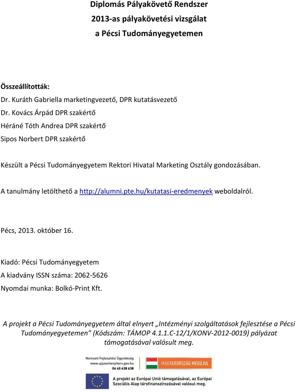 A tanulmány letölthető a http://alumni.pte.hu/kutatasi-eredmenyek weboldalról. Pécs, 2013. október 16.