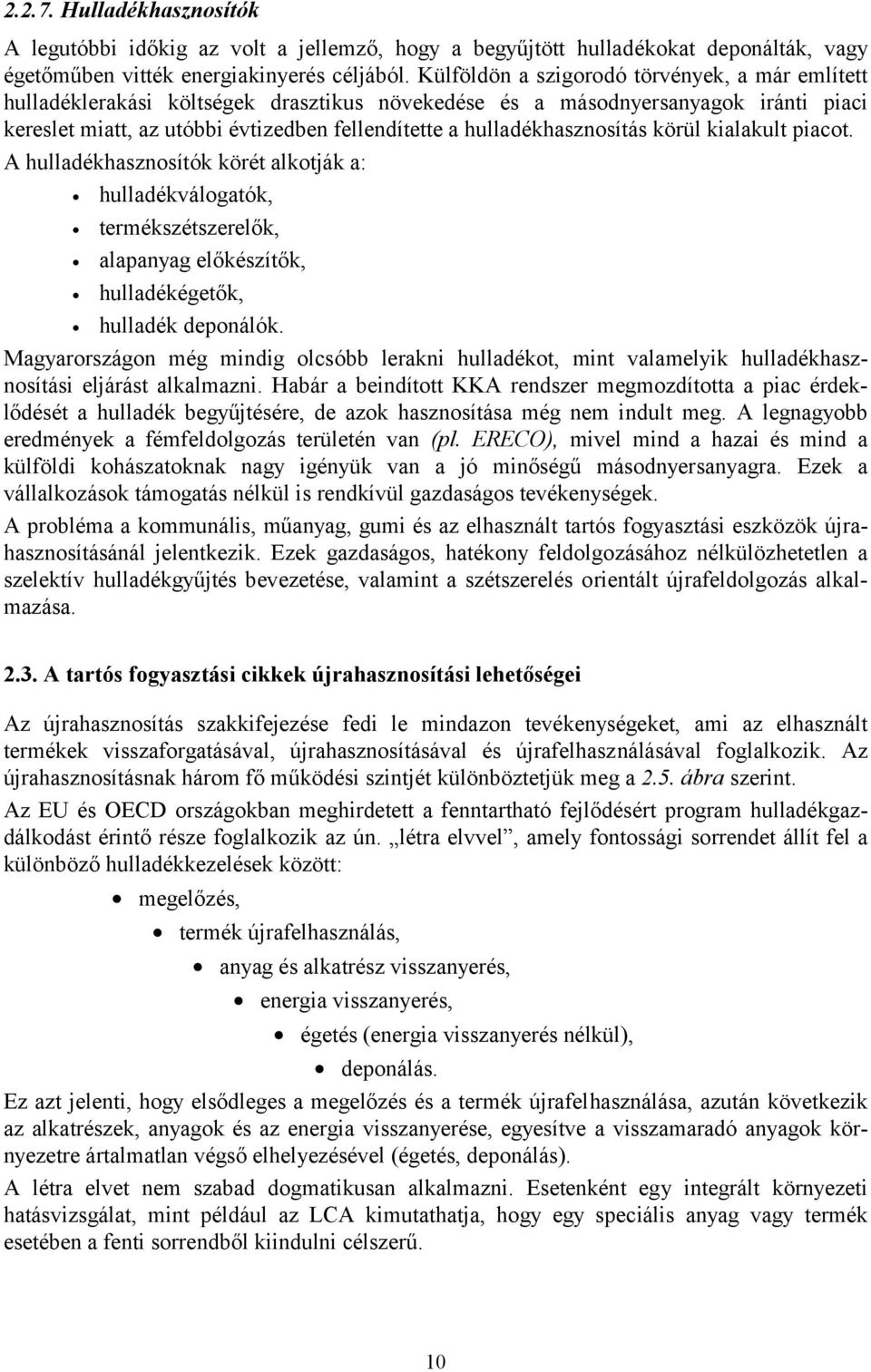 hulldékválogtók, termékszétszerelők, lpnyg előkészítők, hulldékégetők, hulldék deponálók Mgyrországon még mindig olcsóbb lerkni hulldékot, mint vlmelyik hulldékhsznosítási eljárást lklmzni Hbár