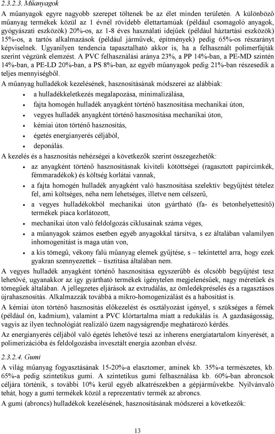 polimerfjták szerint végzünk elemzést A PVC felhsználási rány 23%, PP 14%-bn, PE-MD szintén 14%-bn, PE-LD 20%-bn, PS 8%-bn, z egyéb műnygok pedig 21%-bn részesedik teljes mennyiségből A műnyg