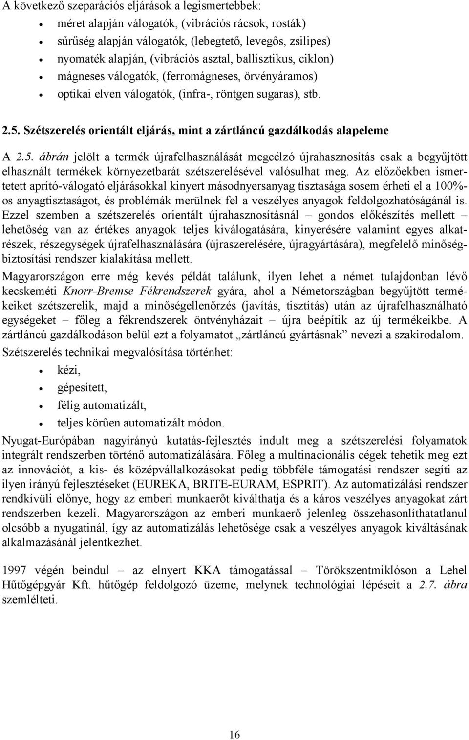termék újrfelhsználását megcélzó újrhsznosítás csk begyűjtött elhsznált termékek környezetbrát szétszerelésével vlósulht meg Az előzőekben ismertetett prító-válogtó eljárásokkl kinyert másodnyersnyg