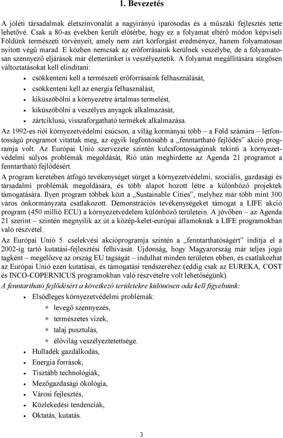 A folymt megállításár sürgősen változttásokt kell elindítni: csökkenteni kell természeti erőforrásink felhsználását, csökkenteni kell z energi felhsználást, kiküszöbölni környezetre ártlms termelést,