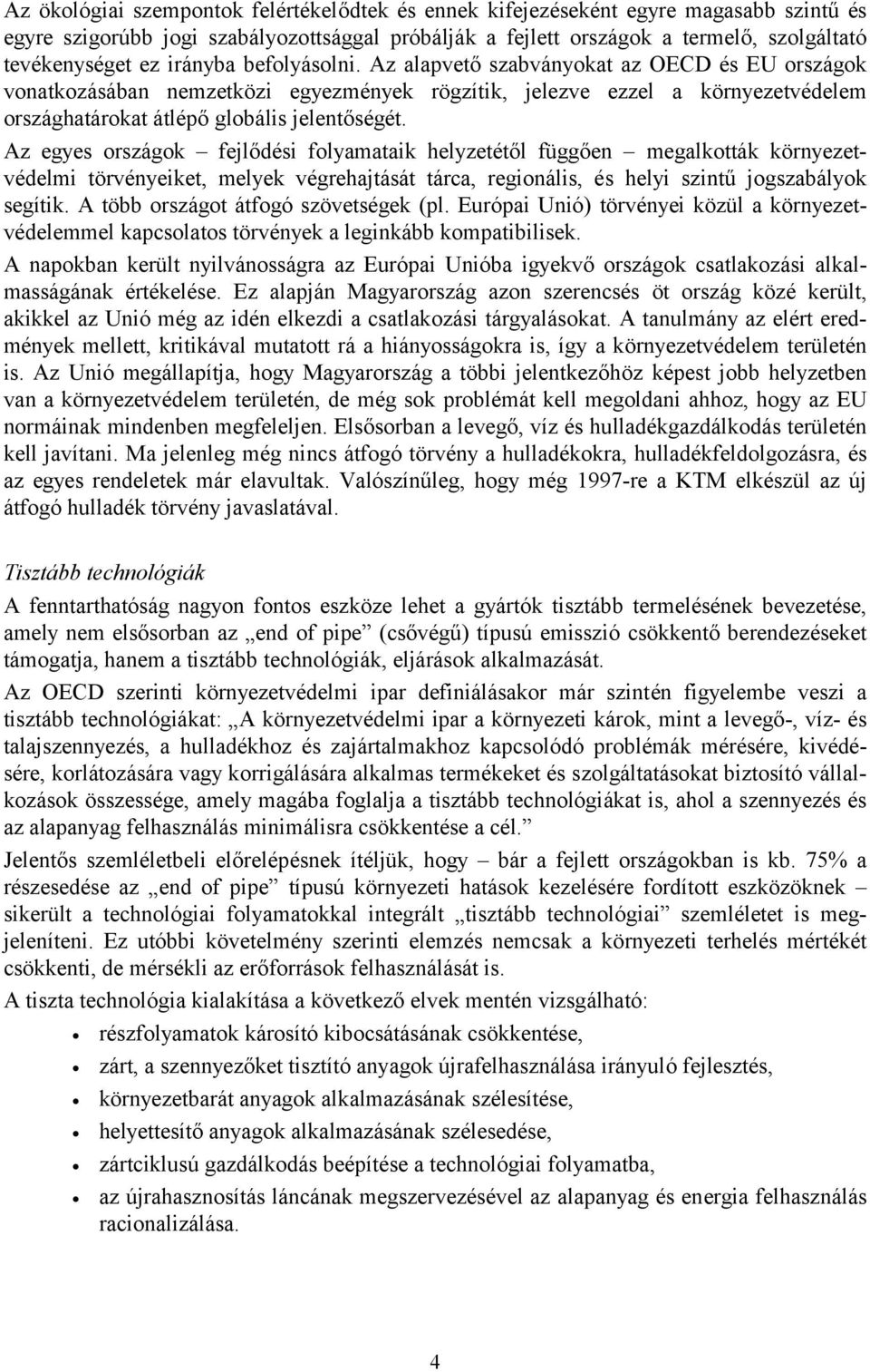 fejlődési folymtik helyzetétől függően meglkották környezetvédelmi törvényeiket, melyek végrehjtását tárc, regionális, és helyi szintű jogszbályok segítik A több országot átfogó szövetségek (pl