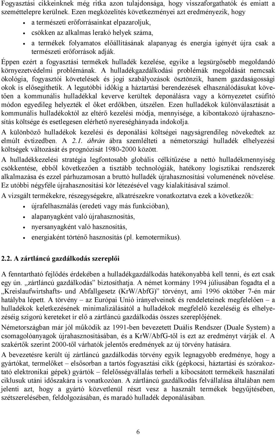 környezetvédelmi problémánk A hulldékgzdálkodási problémák megoldását nemcsk ökológi, fogysztói követelések és jogi szbályozások ösztönzik, hnem gzdságossági okok is elősegíthetik A legutóbbi időkig