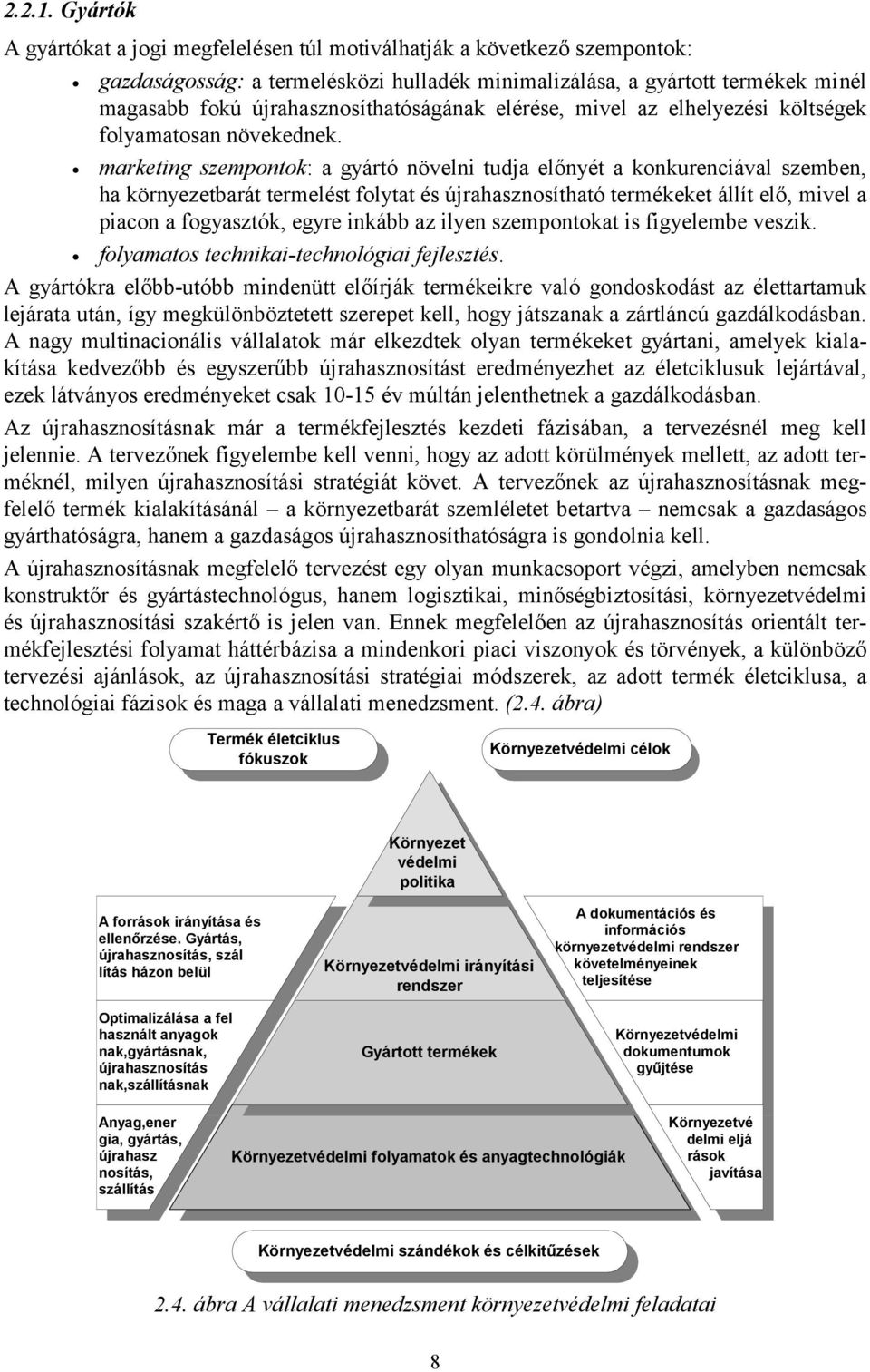 picon fogysztók, egyre inkább z ilyen szempontokt is figyelembe veszik folymtos techniki-technológii fejlesztés A gyártókr előbb-utóbb mindenütt előírják termékeikre vló gondoskodást z élettrtmuk