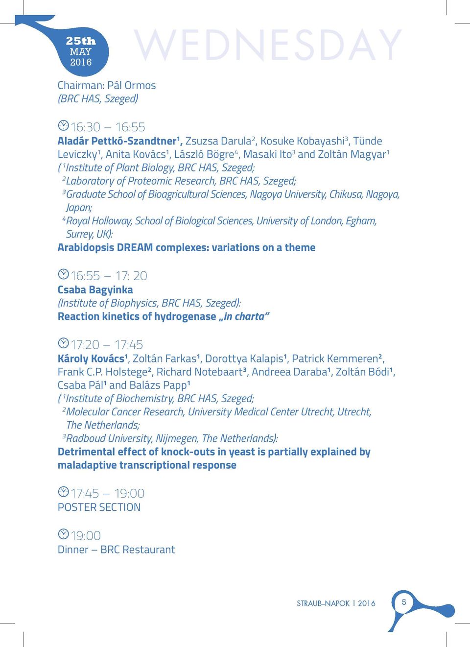 Royal Holloway, School of Biological Sciences, University of London, Egham, Surrey, UK): Arabidopsis DREAM complexes: variations on a theme 16:55 17: 0 Csaba Bagyinka (Institute of Biophysics, BRC