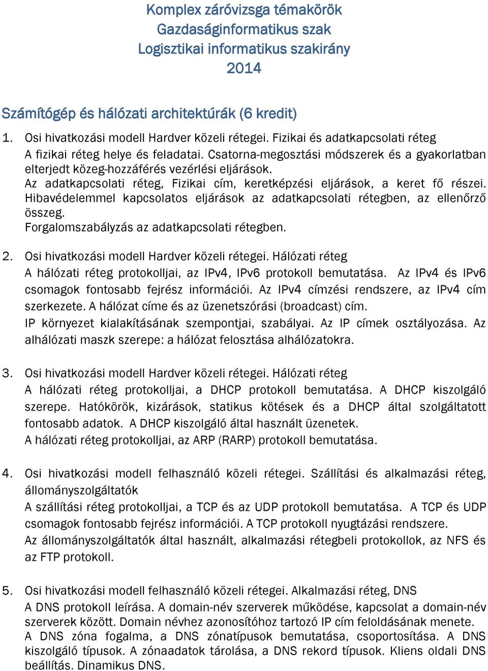 Az adatkapcsolati réteg, Fizikai cím, keretképzési eljárások, a keret fő részei. Hibavédelemmel kapcsolatos eljárások az adatkapcsolati rétegben, az ellenőrző összeg.