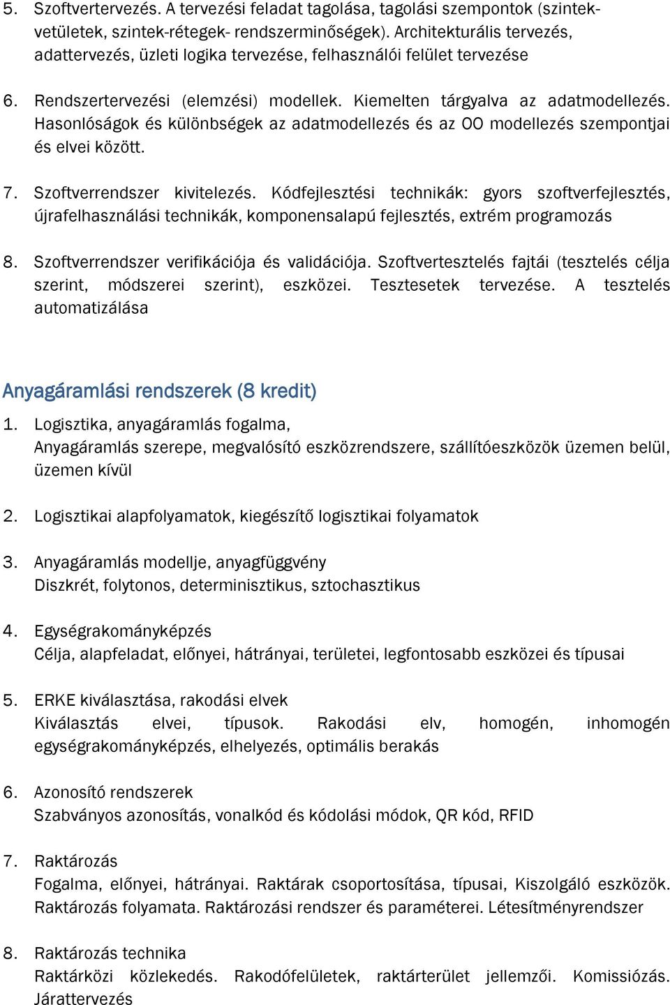 Hasonlóságok és különbségek az adatmodellezés és az OO modellezés szempontjai és elvei között. 7. Szoftverrendszer kivitelezés.