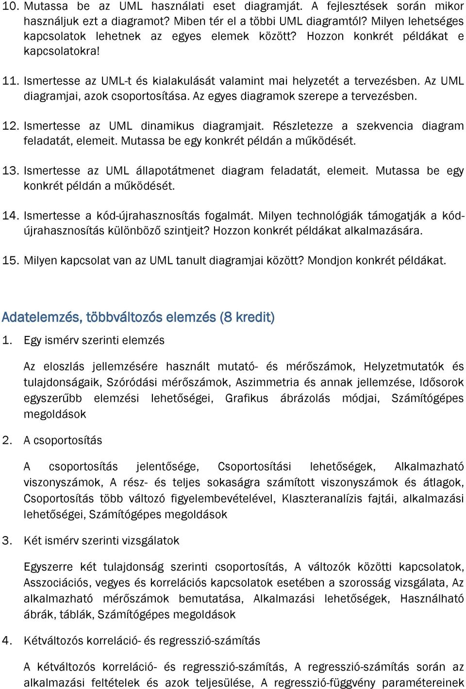 Az UML diagramjai, azok csoportosítása. Az egyes diagramok szerepe a tervezésben. 12. Ismertesse az UML dinamikus diagramjait. Részletezze a szekvencia diagram feladatát, elemeit.