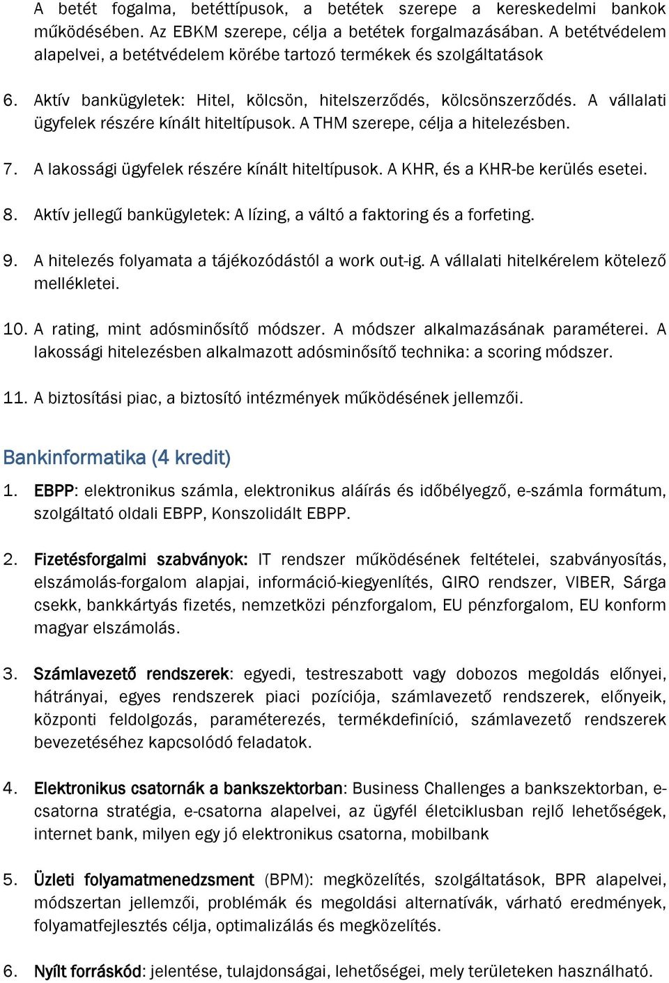 A vállalati ügyfelek részére kínált hiteltípusok. A THM szerepe, célja a hitelezésben. 7. A lakossági ügyfelek részére kínált hiteltípusok. A KHR, és a KHR-be kerülés esetei. 8.