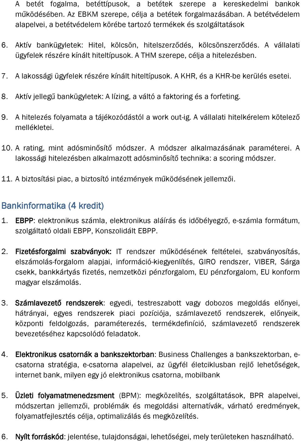 A vállalati ügyfelek részére kínált hiteltípusok. A THM szerepe, célja a hitelezésben. 7. A lakossági ügyfelek részére kínált hiteltípusok. A KHR, és a KHR-be kerülés esetei. 8.