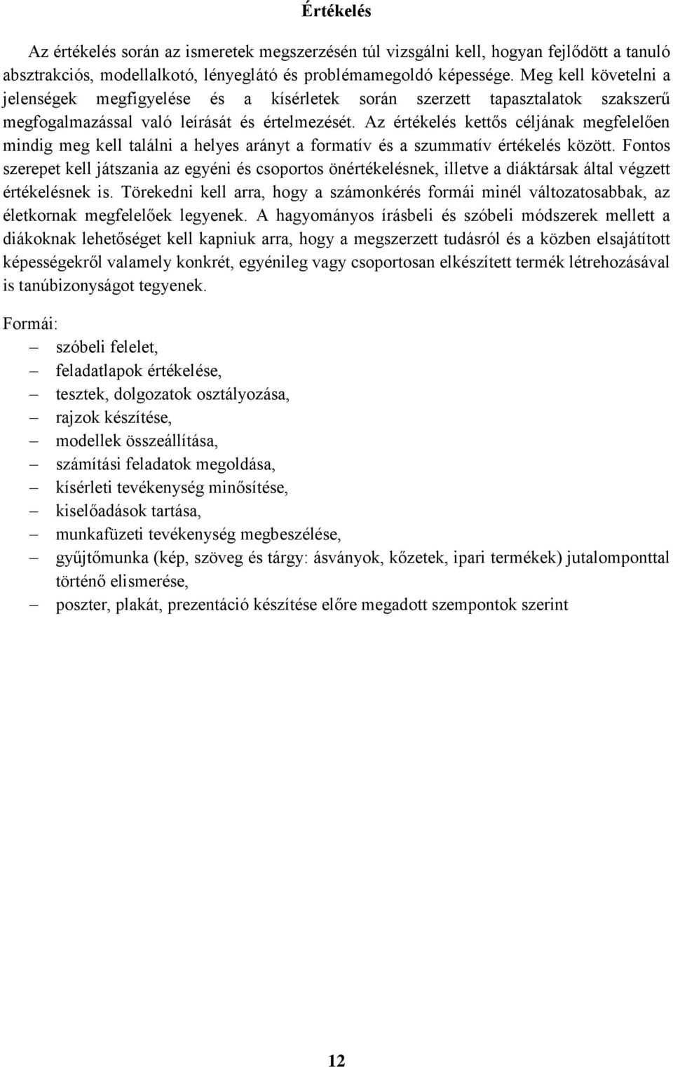 Az értékelés kettős céljának megfelelően mindig meg kell találni a helyes arányt a formatív és a szummatív értékelés között.