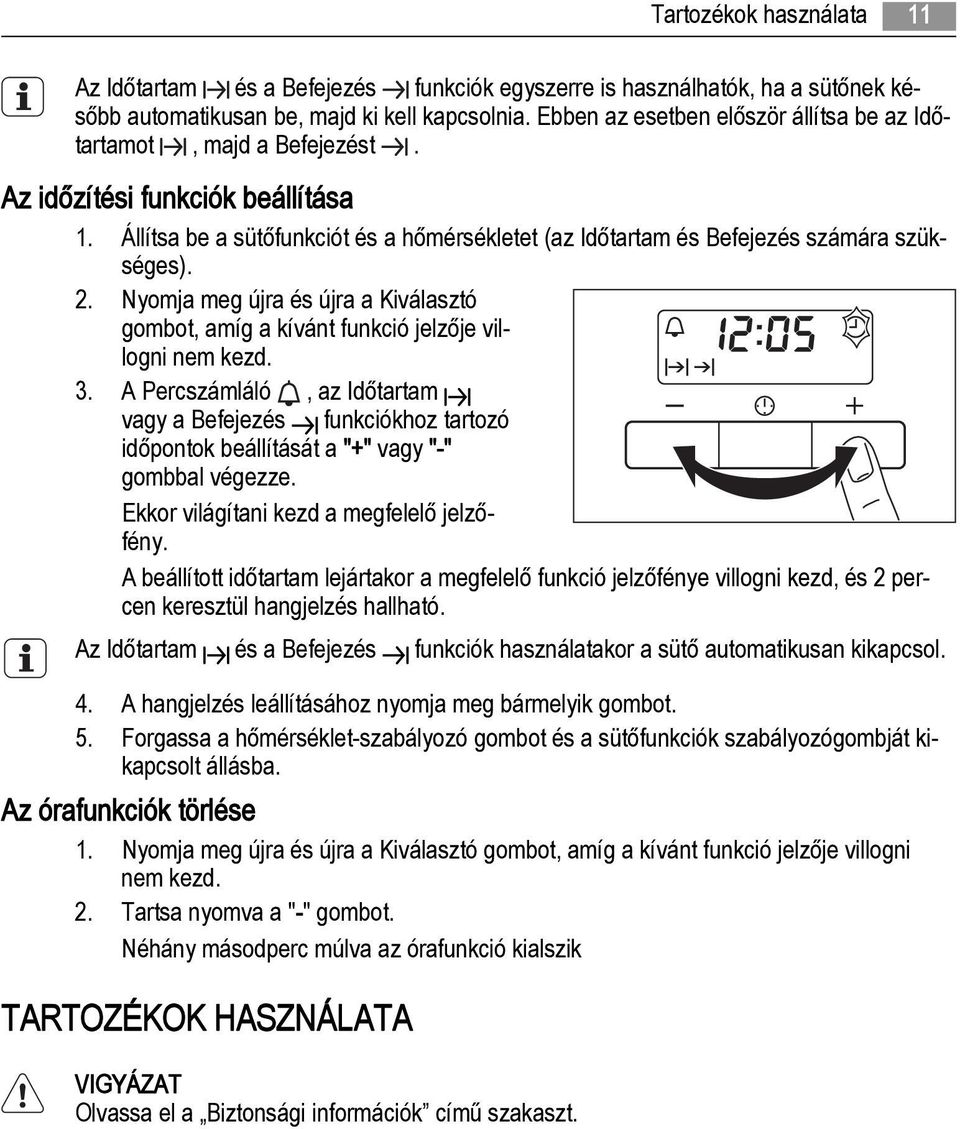 2. Nyomja meg újra és újra a Kiválasztó gombot, amíg a kívánt funkció jelzője villogni nem kezd. 3.
