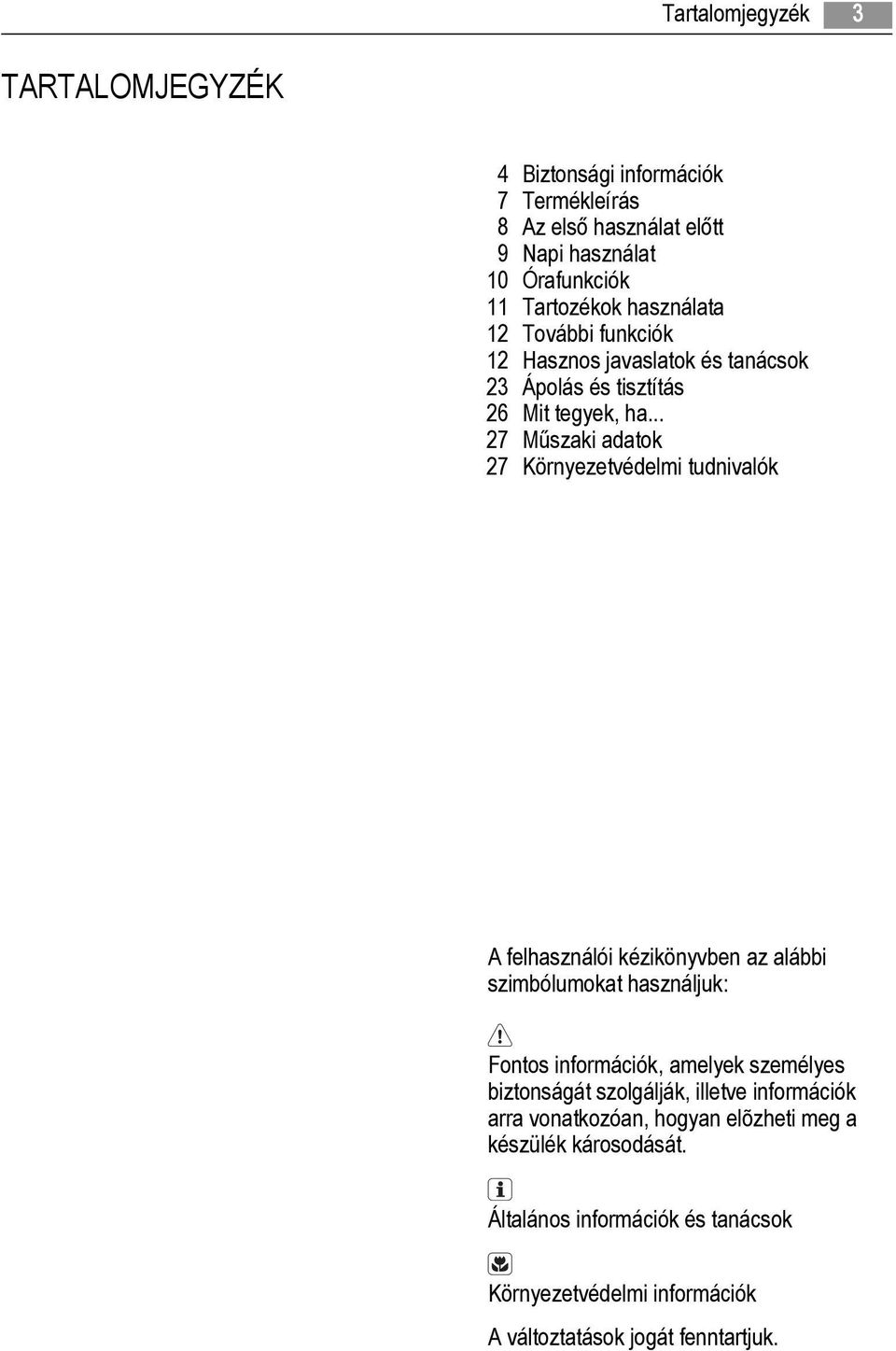 .. 27 Műszaki adatok 27 Környezetvédelmi tudnivalók A felhasználói kézikönyvben az alábbi szimbólumokat használjuk: Fontos információk, amelyek