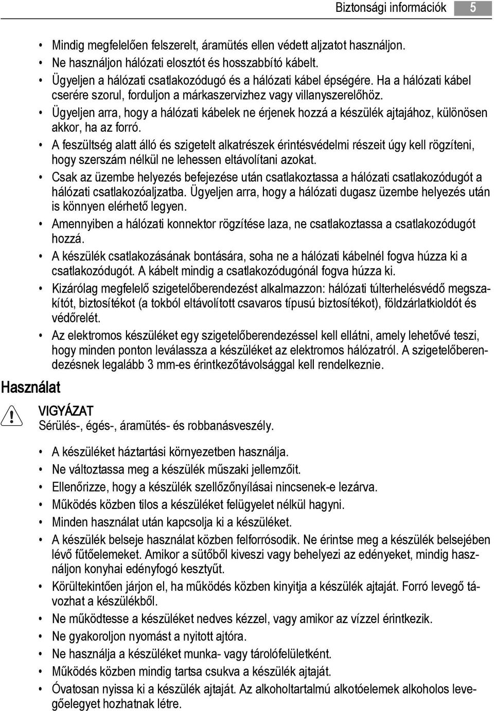 Ügyeljen arra, hogy a hálózati kábelek ne érjenek hozzá a készülék ajtajához, különösen akkor, ha az forró.